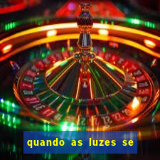 quando as luzes se apagam rede canais